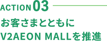ACTION-03 お客さまとともにV2AEON MALLを推進