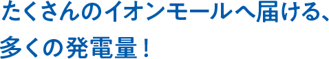 一般家庭約30,000世帯分の 電力使用量をまかなえる！