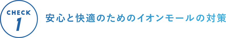CHECK1 安心と快適のためのイオンモールの対策