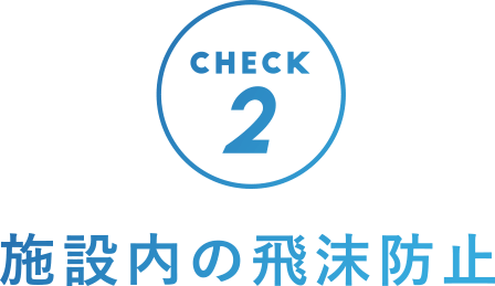 CHECK2 施設内の飛沫防止