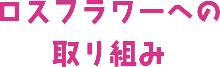 ロスフラワーへの取り組み