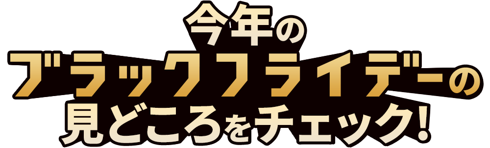 今年のブラックフライデーの見どころをチェック！