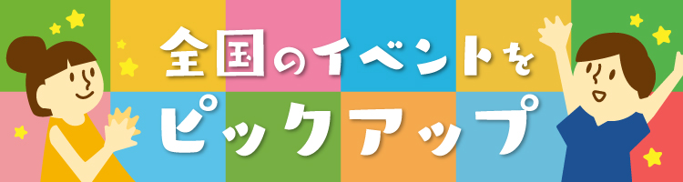 全国のイベントをピックアップ