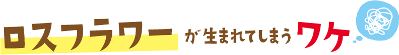 ロストフラワーが生まれてしまうワケ