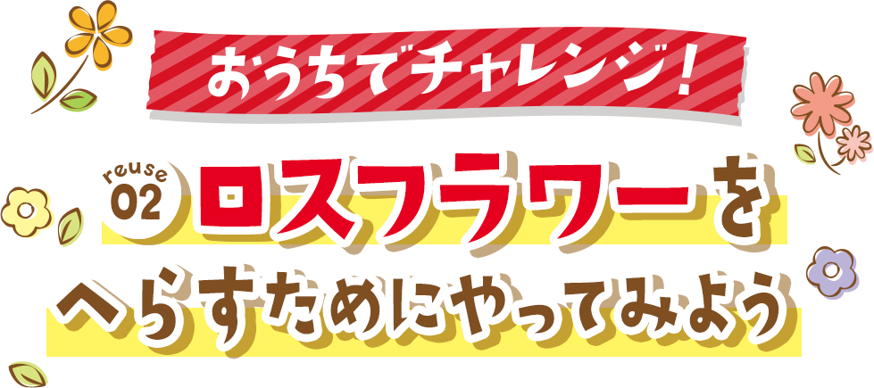 もっとチャレンジ!ロストフラワーをへらすためにやってみよう