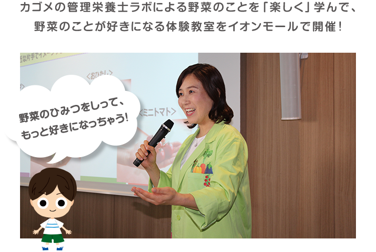 カゴメの管理栄養士ラボによる野菜のことを「楽しく」学んで、野菜のことが好きになる体験教室をイオンモールで開催！ 野菜のひみつをしって、もっと好きになっちゃう！