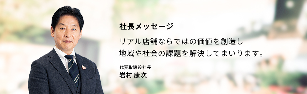 リアル店舗ならではの価値を創造し地域や社会の課題を解決してまいります。